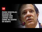 Pedro Venceslau: Reunião de Haddad com líderes teve carne no centro do debate | BASTIDORES CNN