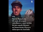 Steven Mattaboni, 38 anni, di origini valtellinesi, è stato ucciso da uno squalo in Australia