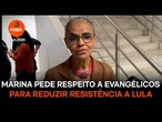 Marina pede respeito a evangélicos para reduzir resistência a Lula