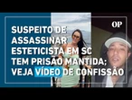 Ex-namorado suspeito de matar esteticista em SC se entrega à polícia e é preso preventivamente