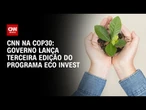 Governo lança terceira edição do programa Eco Invest Brasil | CNN PRIME TIME
