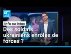 Des soldats ukrainiens enrôlés de forces ? Attention à ces vidéos • FRANCE 24