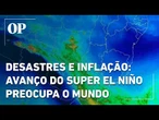 Super El Niño já provoca desastres pelo mundo e ameaça elevar o preço dos alimentos; entenda