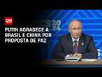 Putin agradece a Brasil e China por proposta de paz | CNN 360º