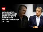 Luísa Martins: Moraes autoriza encontro entre Bolsonaro e Valdemar em missa de 7º dia | BASTIDORES