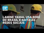 Lamine Yamal usa boné do Brasil e agita as redes sociais | O POVO NEWS