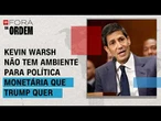 Novo presidente do Fed não tem ambiente para política monetária que Trump deseja | FORA DA ORDEM