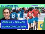 EUROCOPA | España-Francia: de aquellos barros, estos lodos en la final de 1984 | El VAR de ITU x08