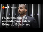 PL busca apoio para emenda que salva Eduardo Bolsonaro do crime de obstrução de Justiça