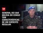 General diz que milicia do Congo tem características de um exército regular | CNN 360º