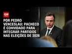 União Brasil, PSB e MDB convidam Pacheco para 2026 | CNN 360º