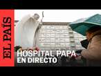 DIRECTO | Vista del hospital de Roma donde está ingresado el Papa Francisco | EL PAÍS