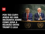 Análise: Ainda há uma incógnita sobre como será a reunião entre Trump e Lula | BASTIDORES CNN