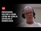 Missas não deverão voltar a ser em latim na Igreja Católica, diz professor | CNN 360°