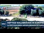 SÜDEUROPA IN FLAMMEN: Heftige Waldbrände! Behörden nehmen mutmaßliche Brandstifter fest!