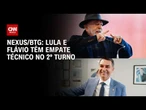 Nexus/BTG: Lula e Flávio têm empate técnico no 2º turno com 47% e 44% | LIVE CNN