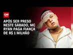 MC Ryan paga R$ 1 milhão de fiança e é solto após prisão em SP | AGORA CNN