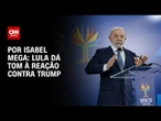 Análise: Lula dá tom à reação contra Trump | LIVE CNN