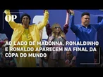 Madonna se apresenta com Ronaldo e Ronaldinho Gaúcho na final da Copa do Mundo