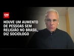 Sociólogo: Houve um aumento de pessoas sem religião no Brasil | WW