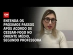 Entenda os próximos passos após acordo de cessar fogo no Oriente Médio, de acordo com professora | B