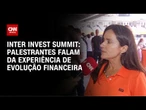 Inter Invest Summit: Palestrantes falam da experiência de evolução financeira | AGORA CNN