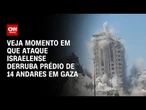 Faixa de Gaza: Ataque israelense derruba prédio de 14 andares | CNN BRASIL