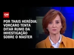 Análise: Vorcaro tenta ditar rumo da investigação sobre o Master | HORA H