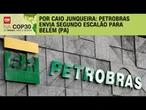 COP30: Alvo de protestos, Petrobras manda segundo escalão para Belém (PA) | CNN ARENA