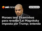 Moraes tem 3 caminhos para reverter Lei Magnitsky imposta por Trump; advogado explica quais são