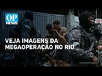 Operação no Rio: Imagens mostram criminosos armados e resgate de policiais feridos | OP News