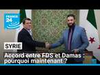 Accord entre FDS et Damas en Syrie : pourquoi maintenant ? • FRANCE 24