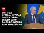 Análise: Medidas contra tarifaço servem como balão de oxigênio para empresários | CNN PRIME TIME