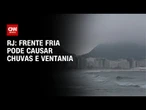 Frente fria pode causar chuvas e ventania no Rio de Janeiro | BASTIDORES CNN
