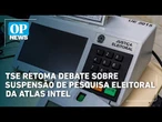 TSE retoma debate sobre suspensão de pesquisa eleitoral da Atlas Intel | OP NEWS