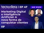 Marketing Digital e Inteligência Artificial: A nova forma de conquistar clientes | Tecnosfera