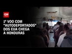 Primeiro grupo de imigrantes “autodeportados” dos EUA chega em Honduras | LIVE CNN