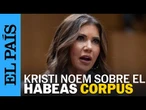 Kristi Noem, secretaria de Seguridad Nacional: "El habeas corpus suspende los derechos de la gente"