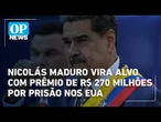 Nicolás Maduro vira alvo com prêmio de R$ 270 milhões por prisão nos EUA | OP News