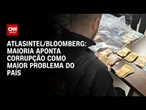 Atlas: Corrupção, criminalidade e tráfico são maiores problemas do Brasil | CNN ARENA