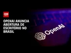 OpenAI, dona do ChatGPT, anuncia abertura de escritório no Brasil | CNN 360º
