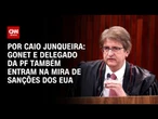 EUA: Gonet e delegado da PF também entram na mira de sanções | BASTIDORES CNN