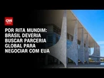 Brasil deveria buscar parceria global para negociar com EUA; veja análise | HORA H
