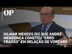 Gilmar Mendes diz que Mendonça cometeu "erro crasso" em delação de Vorcaro