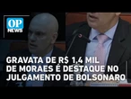 R$ 1,4 mil: gravata de luxo de Moraes vira assunto no julgamento| O POVO News