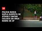 Polícia busca dupla suspeita de atirar e matar ciclista em área nobre de SP | CNN PRIME TIME