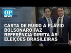 Carta de Rubio a Flávio Bolsonaro faz referência direta às eleições brasileiras | O POVO NEWS
