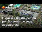 'Anistia Já': pedido de Bolsonaro está ligado a 'perdão' dos condenados por tentativa de golpe