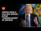 Líderes dizem a Lula que querem evitar “criminalização” de emendas | BASTIDORES CNN