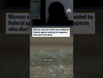 Woman says her home was raided by federal agents looking for suspects who don't live there